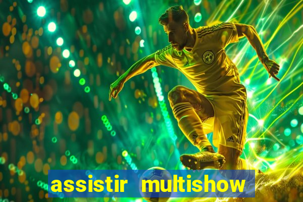 assistir multishow ao vivo